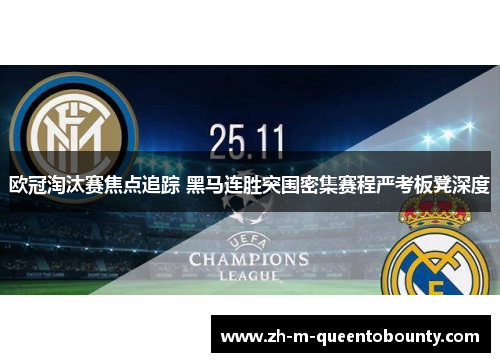 欧冠淘汰赛焦点追踪 黑马连胜突围密集赛程严考板凳深度