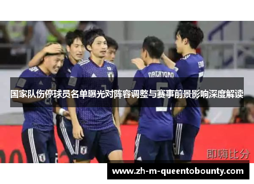 国家队伤停球员名单曝光对阵容调整与赛事前景影响深度解读
