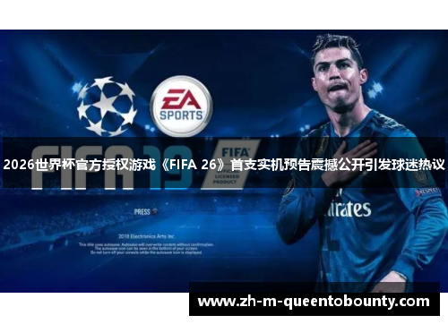 2026世界杯官方授权游戏《FIFA 26》首支实机预告震撼公开引发球迷热议