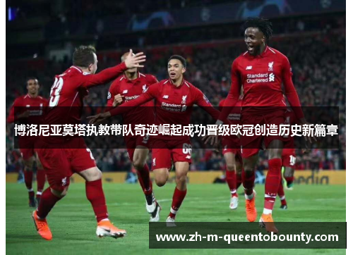 博洛尼亚莫塔执教带队奇迹崛起成功晋级欧冠创造历史新篇章