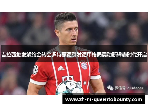吉拉西触发解约金转会多特蒙德引发德甲格局震动新锋霸时代开启 吉拉西触发解约金转会多特蒙德引发德甲格局震动新锋霸时代开启