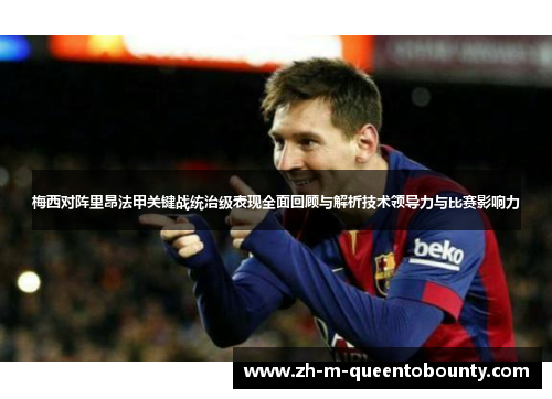 梅西对阵里昂法甲关键战统治级表现全面回顾与解析技术领导力与比赛影响力 梅西对阵里昂法甲关键战统治级表现全面回顾与解析技术领导力与比赛影响力
