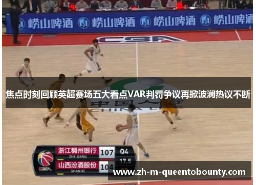 焦点时刻回顾英超赛场五大看点VAR判罚争议再掀波澜热议不断 焦点时刻回顾英超赛场五大看点VAR判罚争议再掀波澜热议不断