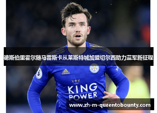 德斯伯里霍尔随马雷斯卡从莱斯特城加盟切尔西助力蓝军新征程