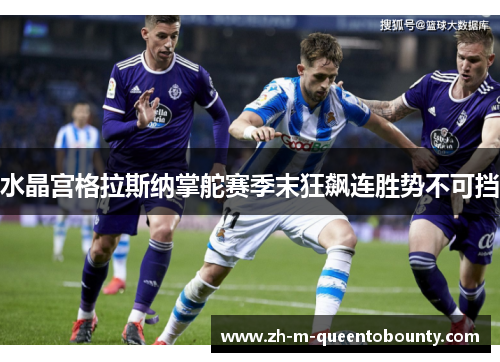 水晶宫格拉斯纳掌舵赛季末狂飙连胜势不可挡