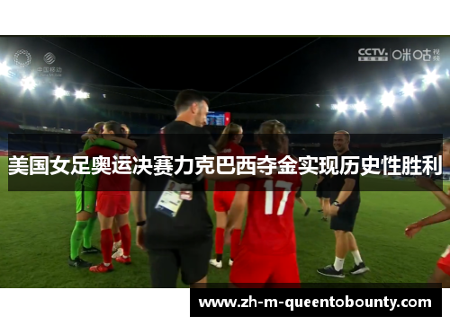 美国女足奥运决赛力克巴西夺金实现历史性胜利