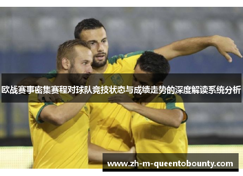 欧战赛事密集赛程对球队竞技状态与成绩走势的深度解读系统分析 欧战赛事密集赛程对球队竞技状态与成绩走势的深度解读系统分析
