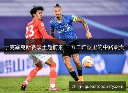 于克塞克新赛季土超前景 三五二阵型里的中路职责 于克塞克新赛季土超前景 三五二阵型里的中路职责